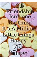 Our Friendship Isn't One Big Thing It's A Million Little Things Happy 71st Birthday