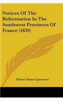 Notices Of The Reformation In The Southwest Provinces Of France (1839)