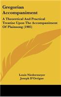 Gregorian Accompaniment: A Theoretical And Practical Treatise Upon The Accompaniment Of Plainsong (1905)