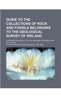 Guide to the Collections of Rock and Fossils Belonging to the Geological Survey of Ireland; Arranged in Room 3, E. of the Museum of Science and Art, Dublin: (English)