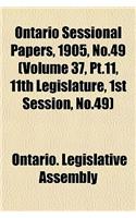 Ontario Sessional Papers, 1905, No.49 (Volume 37, PT.11, 11th Legislature, 1st Session, No.49)