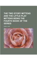 The Two Story Mittens and the Little Play Mittens Being the Fourth Book of the Series