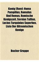 Knig (ROM): Numa Pompilius, Romulus Und Remus, Rmische Knigszeit, Servius Tullius, Lucius Tarquinius Superbus, Liste Der Altrmisch