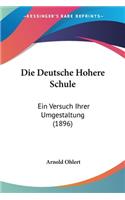 Die Deutsche Hohere Schule: Ein Versuch Ihrer Umgestaltung (1896)(German)