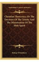 Christian Theocracy; Or The Doctrine Of The Trinity And The Ministration Of The Holy Spirit: (English)