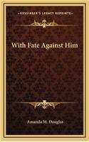 With Fate Against Him