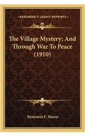 The Village Mystery; And Through War to Peace (1910) the Village Mystery; And Through War to Peace (1910)
