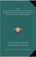The Works of the Late Miss Catharine Talbot, First Published by the Late Mrs. Elizabeth Carter (1809)
