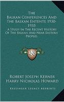 The Balkan Conferences And The Balkan Entente 1930-1935: A Study In The Recent History Of The Balkan And Near Eastern Peoples