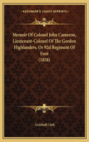 Memoir Of Colonel John Cameron, Lieutenant-Colonel Of The Gordon Highlanders, Or 92d Regiment Of Foot (1858)