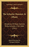 The Schuyler Mansion At Albany: Residence Of Major-General Philip Schuyler, 1762-1804 (1911)