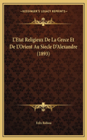 L'Etat Religieux de La Grece Et de L'Orient Au Siecle D'Alexandre (1893)