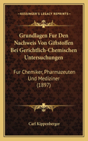 Grundlagen Fur Den Nachweis Von Giftstoffen Bei Gerichtlich-Chemischen Untersuchungen: Fur Chemiker, Pharmazeuten Und Mediziner (1897)