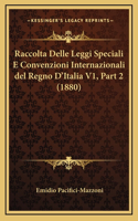 Raccolta Delle Leggi Speciali E Convenzioni Internazionali del Regno D'Italia V1, Part 2 (1880)