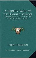 A Trophy, Won At The Ragged School: A Biographical Sketch Of The Late Frank Lyons (1866)