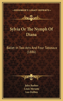 Sylvia Or The Nymph Of Diana: Ballet In Two Acts And Four Tableaux (1886)