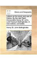 Letters on the study and use of history. By the late Right Honourable Henry St. John, Lord Viscount Bolingbroke. A new edition, corrected.