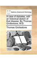 A Case of Diabetes, with an Historical Sketch of That Disease. by Thomas Girdlestone, M.D.