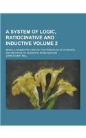 A System of Logic, Ratiocinative and Inductive; Being a Connected View of the Principles of Evidence, and Methods of Scientific Investigation Volume: (English)