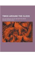 Twice Around the Clock; Or, the Hours of the Day and Night in London