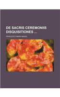 de Sacris Ceremoniis Disquisitiones