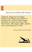 L'Illustre Jaquemart de Dijon. Details Historiques Instructifs Et Amusans Sur Ce Haut Personnage, Domicilie En Plein Air Dans Cette Charmante Ville de