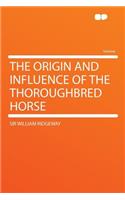 The Origin and Influence of the Thoroughbred Horse