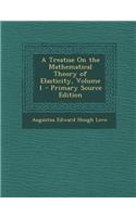 A Treatise on the Mathematical Theory of Elasticity, Volume 1: (English)