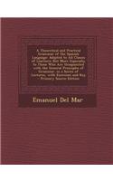 A Theoretical and Practical Grammar of the Spanish Language: Adapted to All Classes of Learners; But More Especially to Those Who Are Unaquainted Wi