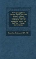 Vier Apokryphische Bucher Aus Der Zeit Und Schule R. Akiba's: Assumptio Mosis, Das Vierte Buch Esra, Die Apokalpyse Baruch, Das Buch Tobi