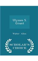 Ulysses S. Grant - Scholar's Choice Edition