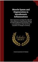 Muscle Spasm and Degeneration in Intrathoracic Inflammations: Their Importance As Diagnostic Aids and Their Influence in Producing and Altering the Well Established Physical Signs, Also a Consideration of Their(English)