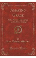 Amazing Grace: Who Proves That Virtue Has Its Silver Lining (Classic Reprint)