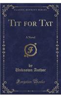 Tit for Tat: A Novel (Classic Reprint): A Novel (Classic Reprint)