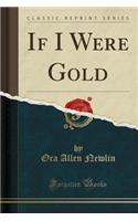 If I Were Gold (Classic Reprint)