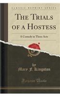 The Trials of a Hostess: A Comedy in Three Acts (Classic Reprint)