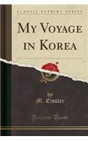 My Voyage in Korea (Classic Reprint)