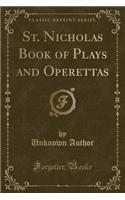 St. Nicholas Book of Plays and Operettas (Classic Reprint): (English)