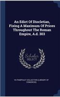 An Edict Of Diocletian, Fixing A Maximum Of Prices Throughout The Roman Empire, A.d. 303