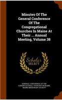 Minutes of the General Conference of the Congregational Churches in Maine at Their ... Annual Meeting, Volume 38