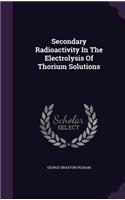 Secondary Radioactivity In The Electrolysis Of Thorium Solutions