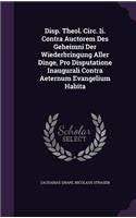 Disp. Theol. Circ. II. Contra Auctorem Des Geheimni Der Wiederbringung Aller Dinge, Pro Disputatione Inaugurali Contra Aeternum Evangelium Habita