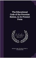 The Educational Code of the Prussian Nation, in Its Present Form