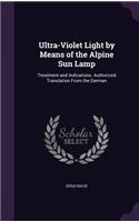 Ultra-Violet Light by Means of the Alpine Sun Lamp: Treatment and Indications. Authorized Translation From the German