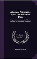 A Mental Arithmetic Upon the Inductive Plan: Being an Advanced Intellectual Course, Designed for Schools and Academies