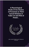 Physiological Study of two Strains of Fusarium in Their Casual Relation to Tuber rot and Wilt of Potato ..