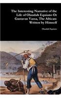 Interesting Narrative of the Life of Olaudah Equiano Or Gustavus Vassa, The African: Written by Himself