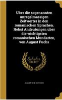 Über die sogenannten unregelmässigen Zeitwörter in den romanischen Sprachen. Nebst Andeutungen über die wichtigsten romanischen Mundarten, von August Fuchs