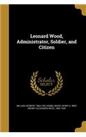 Leonard Wood, Administrator, Soldier, and Citizen