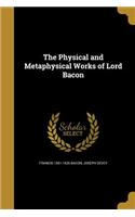 The Physical and Metaphysical Works of Lord Bacon